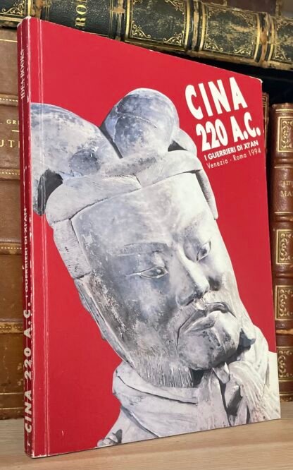 Cina 220 a. c. i guerrieri di Xi'AN catalogo Venezia - Roma 1994