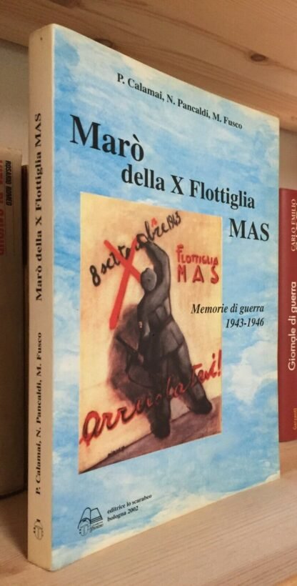 Marò della X flottiglia MAS Memorie di guerra 1943-1946 Lo Scarabeo 2002