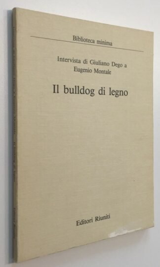 Il bulldog di legno Intervista di Giuliano Dego a Eugenio Montale Editori Riuniti 1985