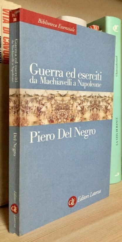 Piero del Negro Guerra ed eserciti da Machiavelli a Napoleone Laterza 2001