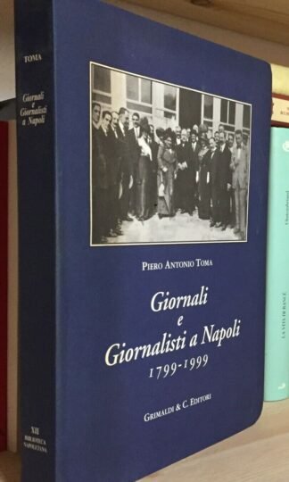 Piero Antonio Toma Giornali e giornalisti a Napoli 1799-1999 Grimaldi & C.1999