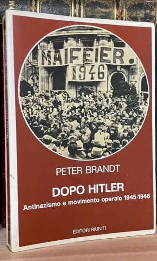 Peter Brandt Dopo Hitler Antinazismo e movimento operaio Ed. Riuniti 1981