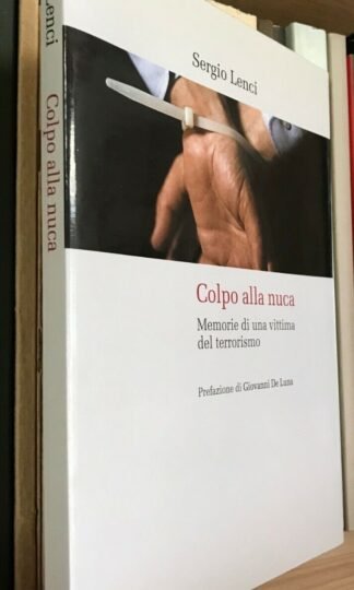Sergio Lenci Colpo alla nuca memorie di una vittima del terrorismo Mulino 2009
