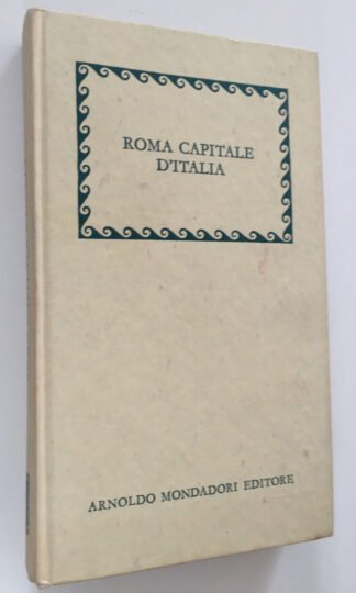 Roma Capitale d'Italia nel primo centenario Mondadori 1971