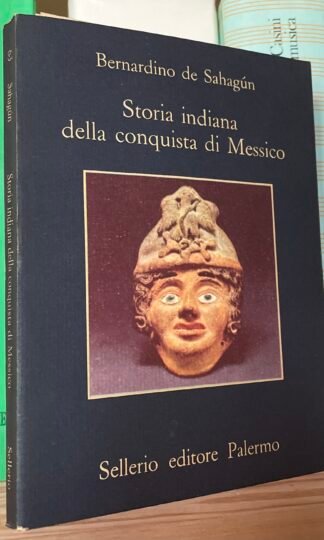 Bernardino de Sahagún Storia indiana della conquista del Messico Sellerio 1983