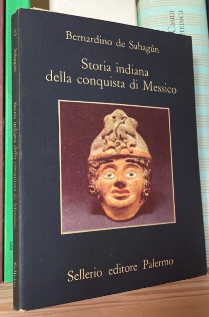 Bernardino de Sahagún Storia indiana della conquista del Messico Sellerio 1983