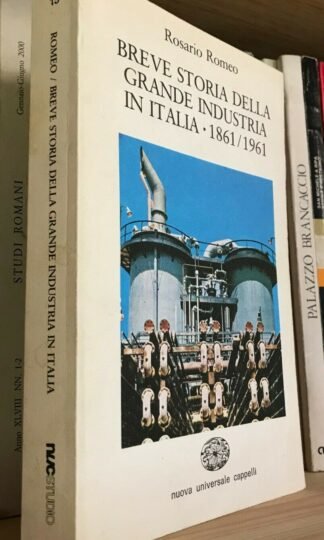 Rosario Romeo Breve storia della grande industria in Italia 1861-1961 Cappelli 1982