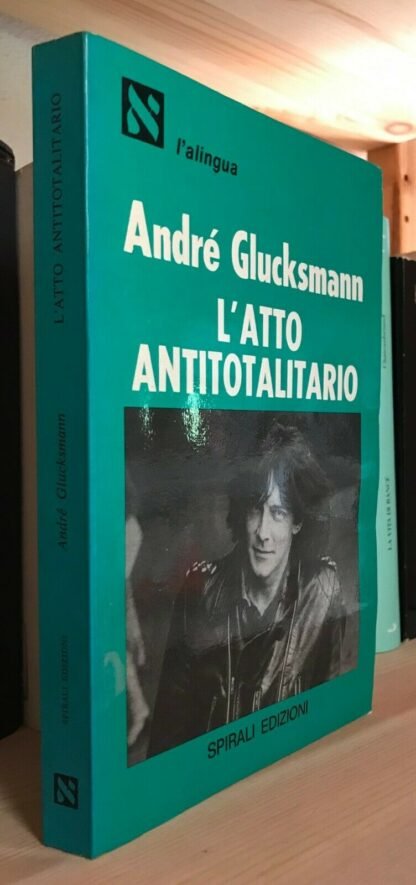 André Glucksmann L'atto antitotalitario Spirali L'alingua 1983