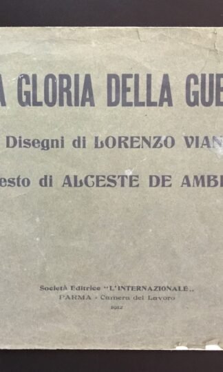 Alla Gloria Della Guerra! testo Alceste De Ambris disegni di Lorenzo Viani Editrice Internazionale 1912