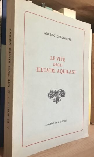 Alfonso Dragonetti Le vite degli illustri aquilani Arnaldo Forni Editore 1985