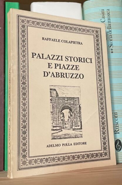 Raffaele Colapietra Palazzi storici e piazze d'Abruzzo Adelmo Polla 1995