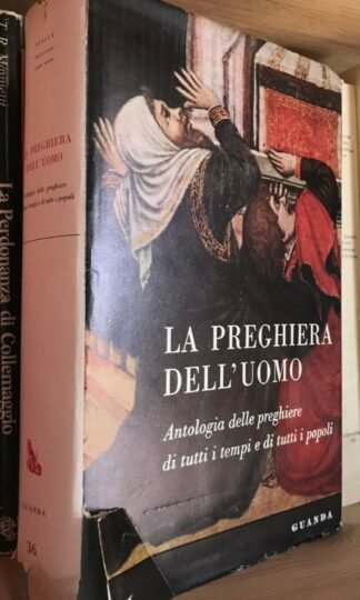 Le preghiere dell'uomo antologia delle preghiere di tutti i tempi Guanda 1957
