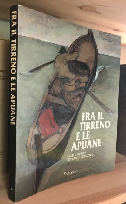 Fra il Tirreno e le Apuane Arte e cultura tra otto e novecento Artificio 1990