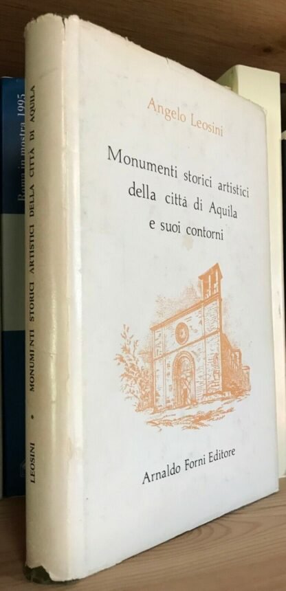 Angelo Leosini Monumenti storici artistici della città di Aquila Forni 1974