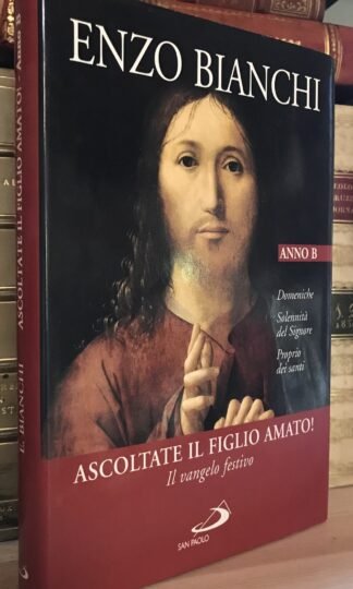 Enzo Bianchi Ascoltate il figlio amato! Il Vangelo festivo San Paolo 2008