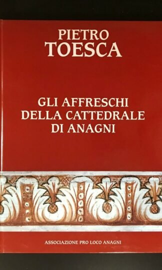 Pietro Toesca Gli affreschi della cattedrale di Anagni Pro-loco Anagni 1996