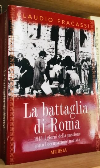 Fracassi La battaglia di Roma 1943 sotto l'occupazione nazista Mursia 2013