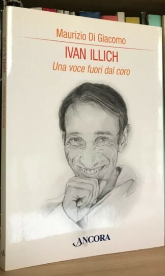 Maurizio Di Giacomo Ivan Illich Una voce fuori dal coro Ancora Editrice 2006