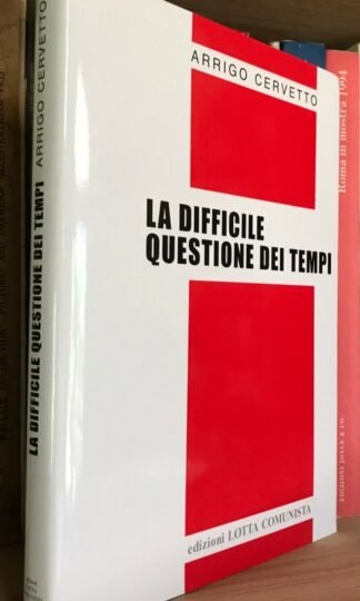 Arrigo Cervetto La difficile questione dei tempi edizioni Lotta Comunista 2010