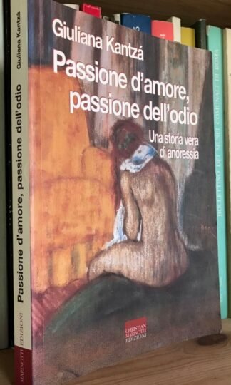 Giuliana Kantzà Passione d'amore passione dell'odio Una storia vera di anoressia