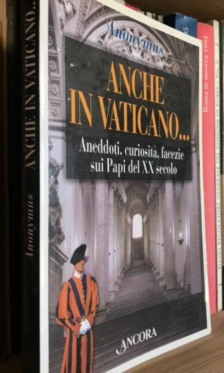 Anonymus Anche in Vaticano... Aneddoti curiosità facezie sui Papi del XX secolo