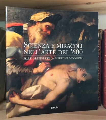 Scienza e miracoli nell'arte del '600 Alle origini della medicina moderna Electa 1998