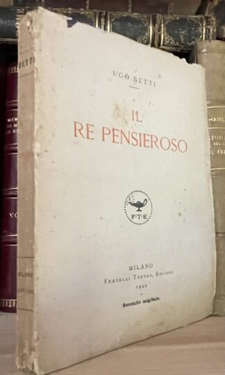 Ugo Betti Il Re pensieroso Fratelli Treves 1922 secondo migliaio
