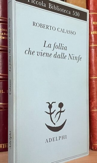 Calasso La follia che viene dalle Ninfe Biblioteca Adelphi 2010 V edizione