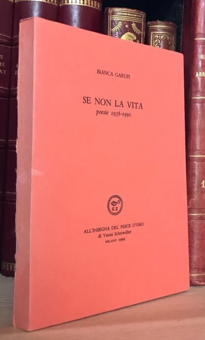 Bianca Garufi Se non la vita poesie 1938-1991 Scheiwiller 1992