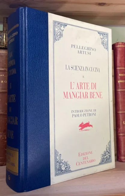 Artusi La scienza in cucina e L'arte di mangiar bene Edizione del centenario 2014