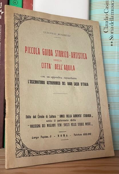 Puglielli Piccola Guida Storico-artistica della città dell'Aquila con un'appendice riguardante L'Osservatorio astronomico del Gran Sasso D'Italia