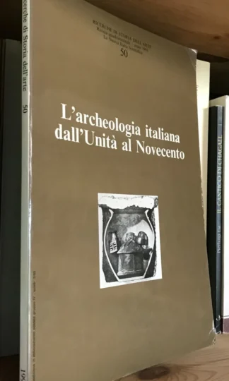 L'archeologia italiana dall'Unità al Novecento Ricerche di Storia dell'Arte 50