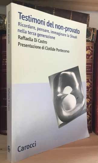 Raffaella Di Castro Testimoni del non-provato Carocci 2009