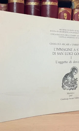 L'immagine a stampa di San Luigi Gonzaga Arcari Editori 1997 Volume 1